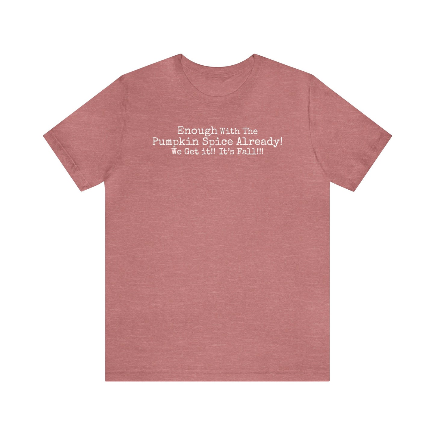 Enough With The Pumpkin Spice Already! We Get It!! It's Fall!!! Shirt, Funny Pumpkin Spice Shirt, Sarcastic Pumpkin Spice Tee, Pumpkin Spice