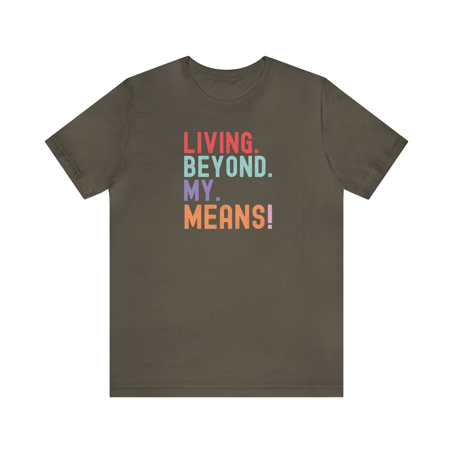 Living Beyond My Means! Funny Shirt, Funny Gift, Spring Break Shirt, Summer Shirt, College Shirt, Single Shirt, Vacation Shirt, Gift for Her