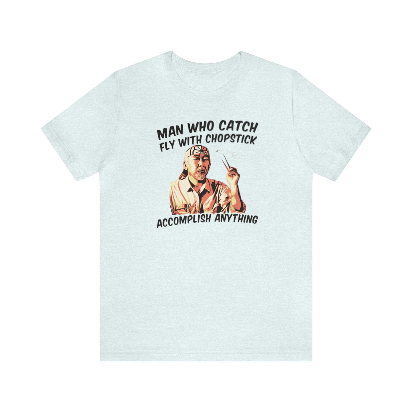 Man Who Catch Fly With Chopstick Accomplish Anything Shirt, Miyagi Shirt, Karate Kid Shirt, Karate Shirt, Miyagi-Do Karate Shirt, Mr. Miyagi