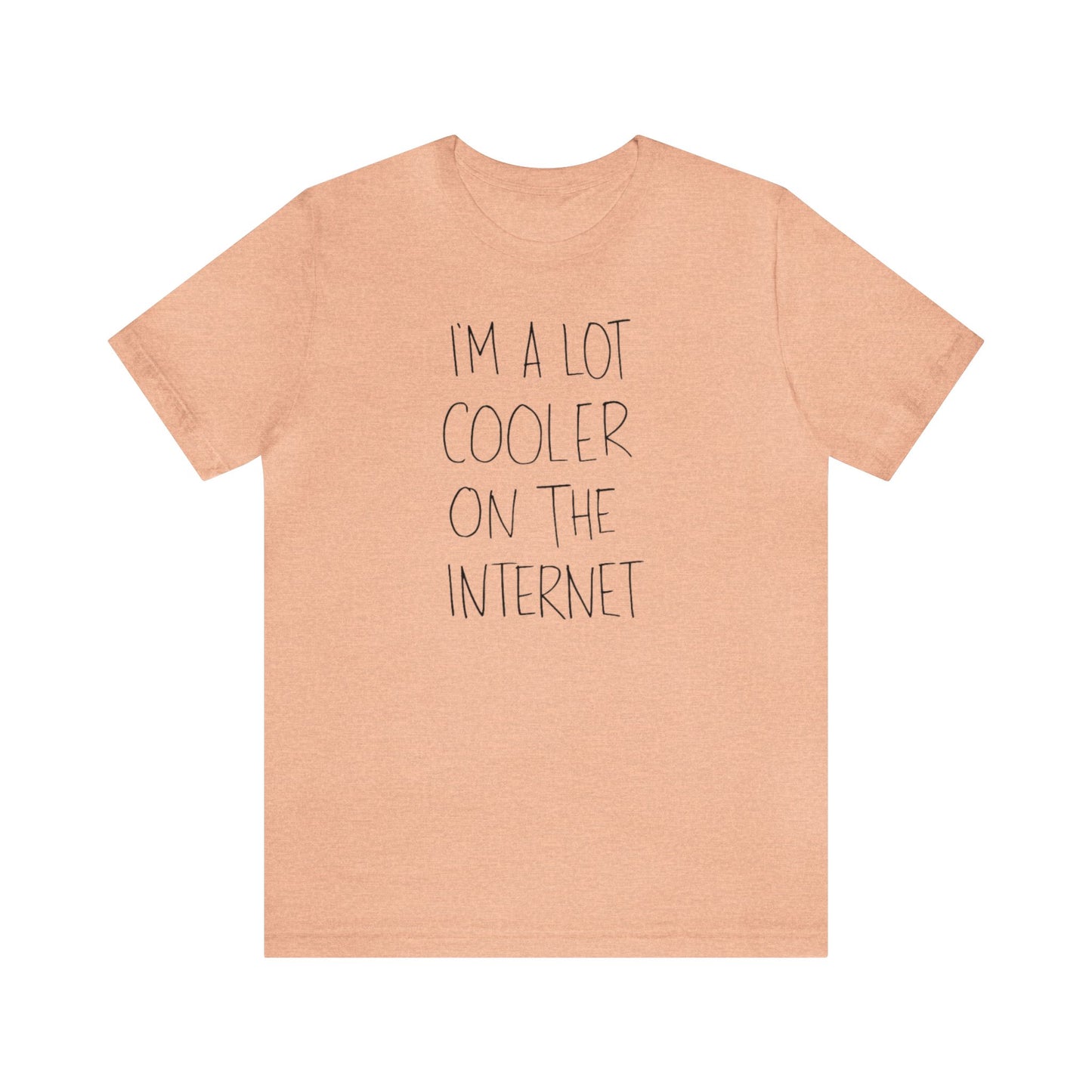 I'm A Lot Cooler On The Internet Shirt, Funny Shirt, Lot Cooler On The Internet Shirt, Funny Internet Saying Shirt, Cool Shirt, Funny Gift