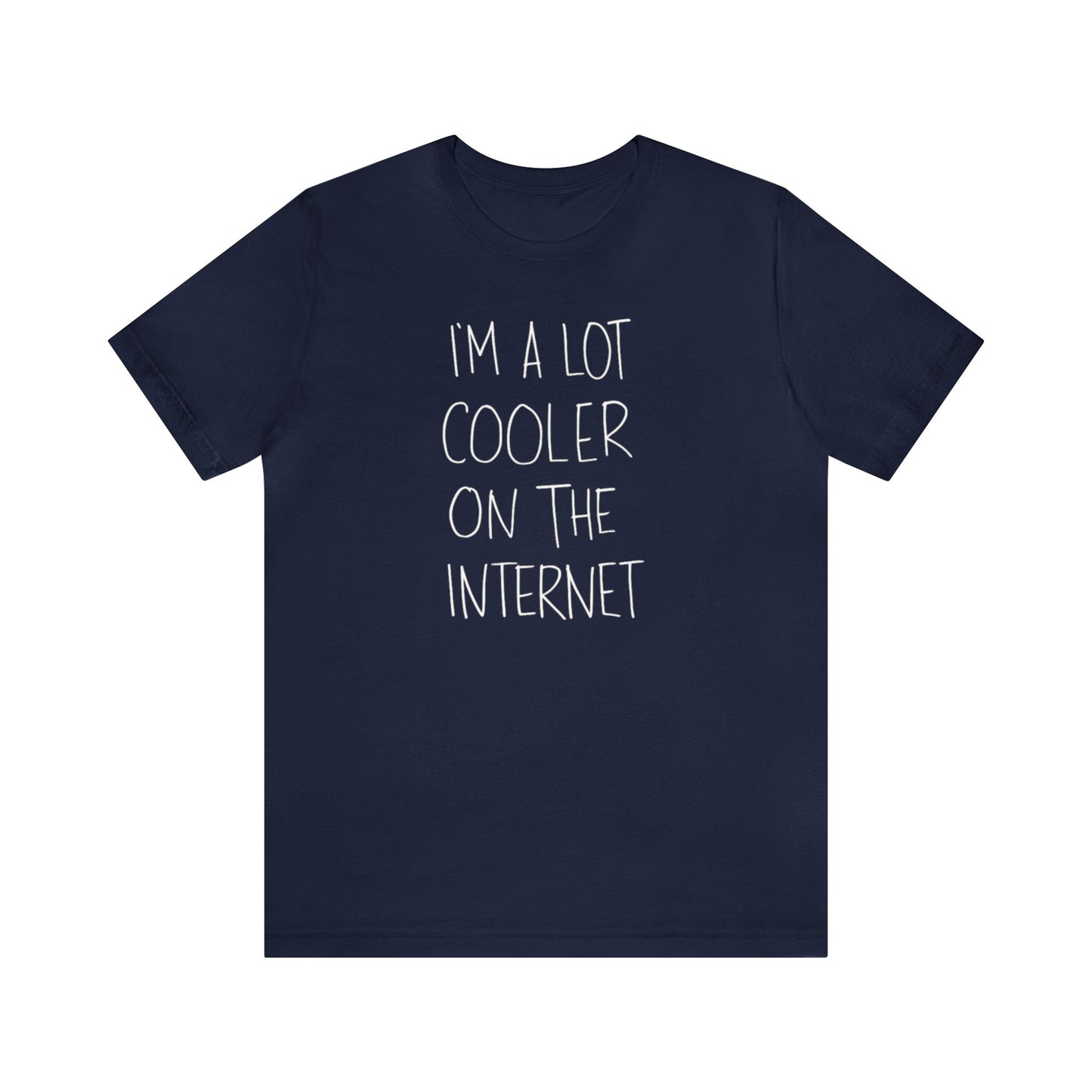 I'm A Lot Cooler On The Internet Shirt, Funny Shirt, Lot Cooler On The Internet Shirt, Funny Internet Saying Shirt, Cool Shirt, Funny Gift