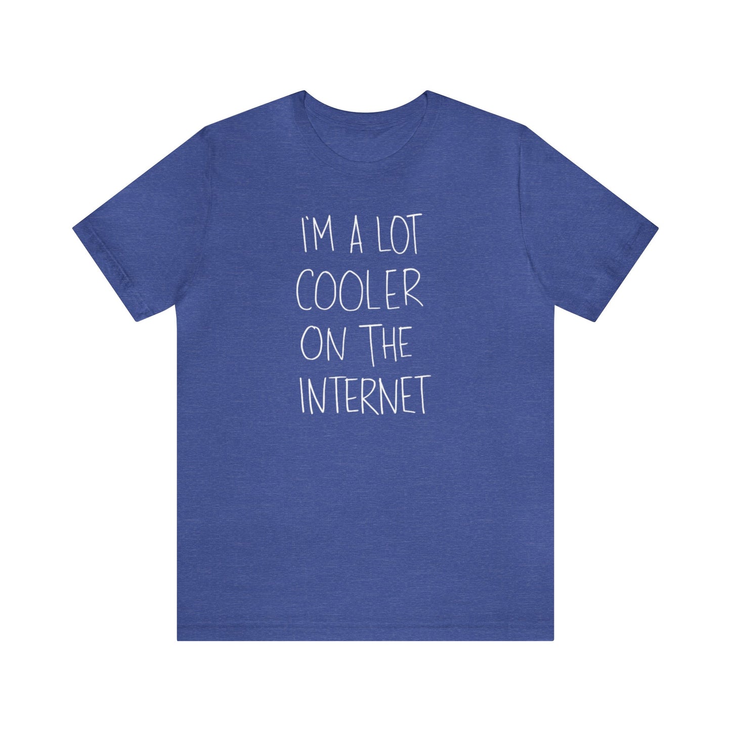 I'm A Lot Cooler On The Internet Shirt, Funny Shirt, Lot Cooler On The Internet Shirt, Funny Internet Saying Shirt, Cool Shirt, Funny Gift
