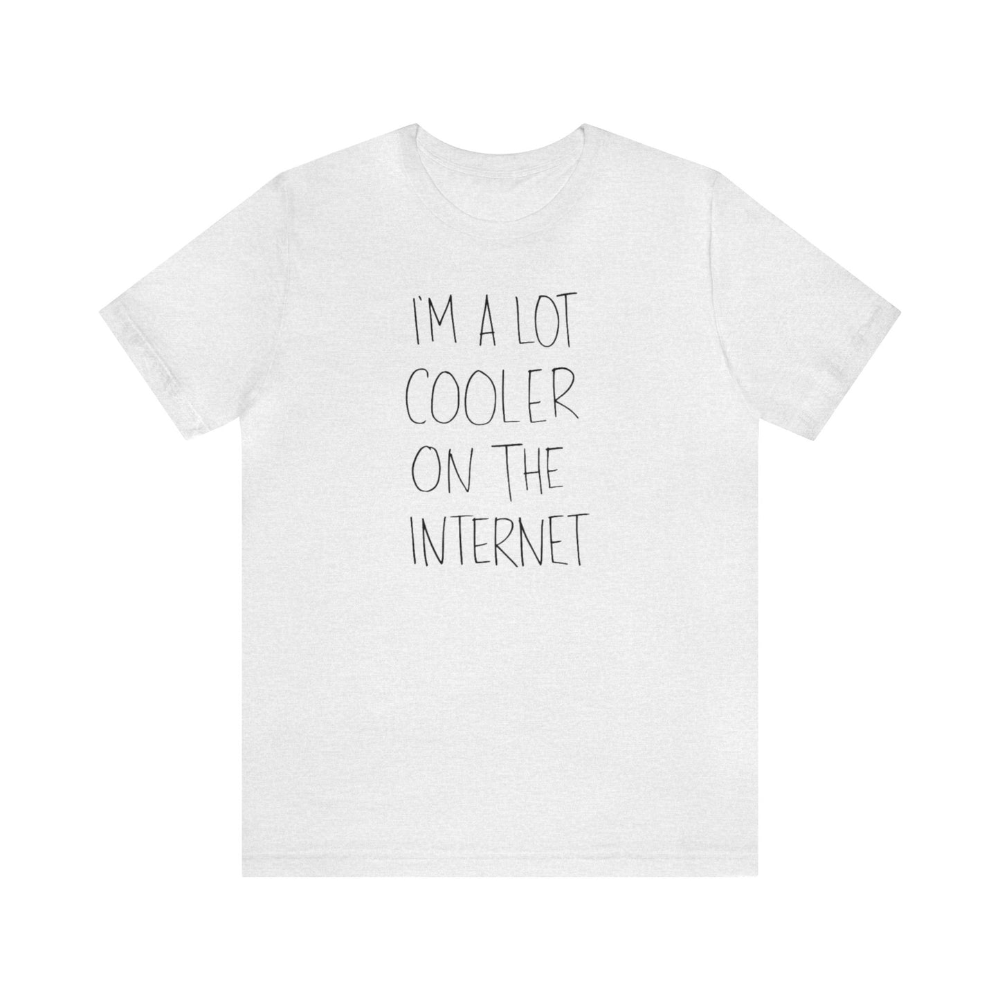 I'm A Lot Cooler On The Internet Shirt, Funny Shirt, Lot Cooler On The Internet Shirt, Funny Internet Saying Shirt, Cool Shirt, Funny Gift