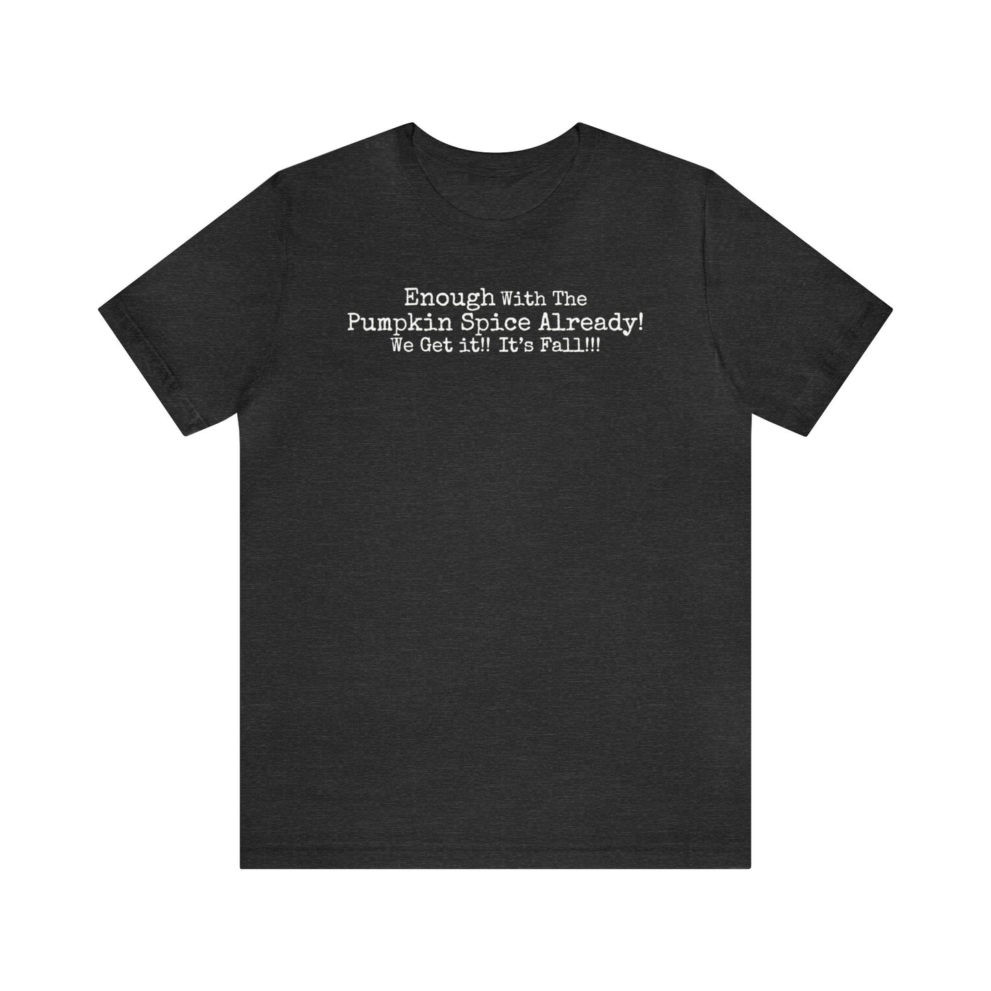 Enough With The Pumpkin Spice Already! We Get It!! It's Fall!!! Shirt, Funny Pumpkin Spice Shirt, Sarcastic Pumpkin Spice Tee, Pumpkin Spice
