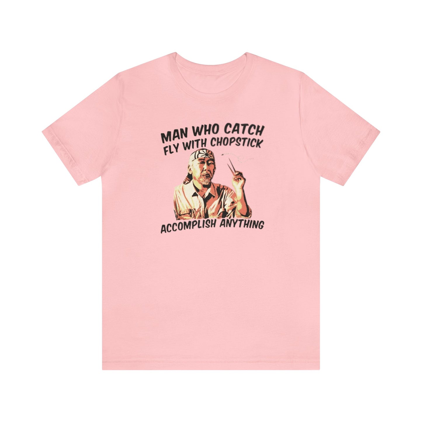 Man Who Catch Fly With Chopstick Accomplish Anything Shirt, Miyagi Shirt, Karate Kid Shirt, Karate Shirt, Miyagi-Do Karate Shirt, Mr. Miyagi
