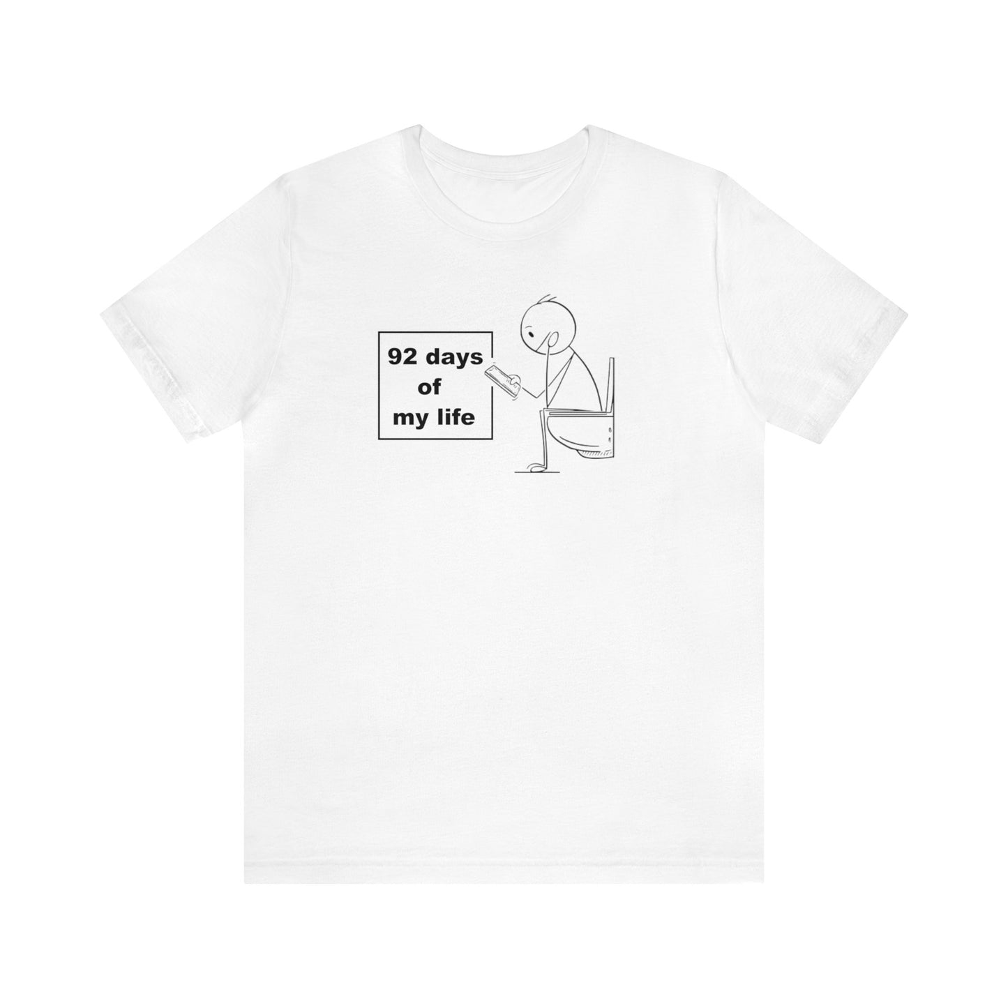 92 days of my Life, Toilet Humor Shirt, Cellphone Shirt, Toilet Shirt, Funny Gift, Funny Tee, Men Shirt, Womens Shirt, Father Gift, Phone T