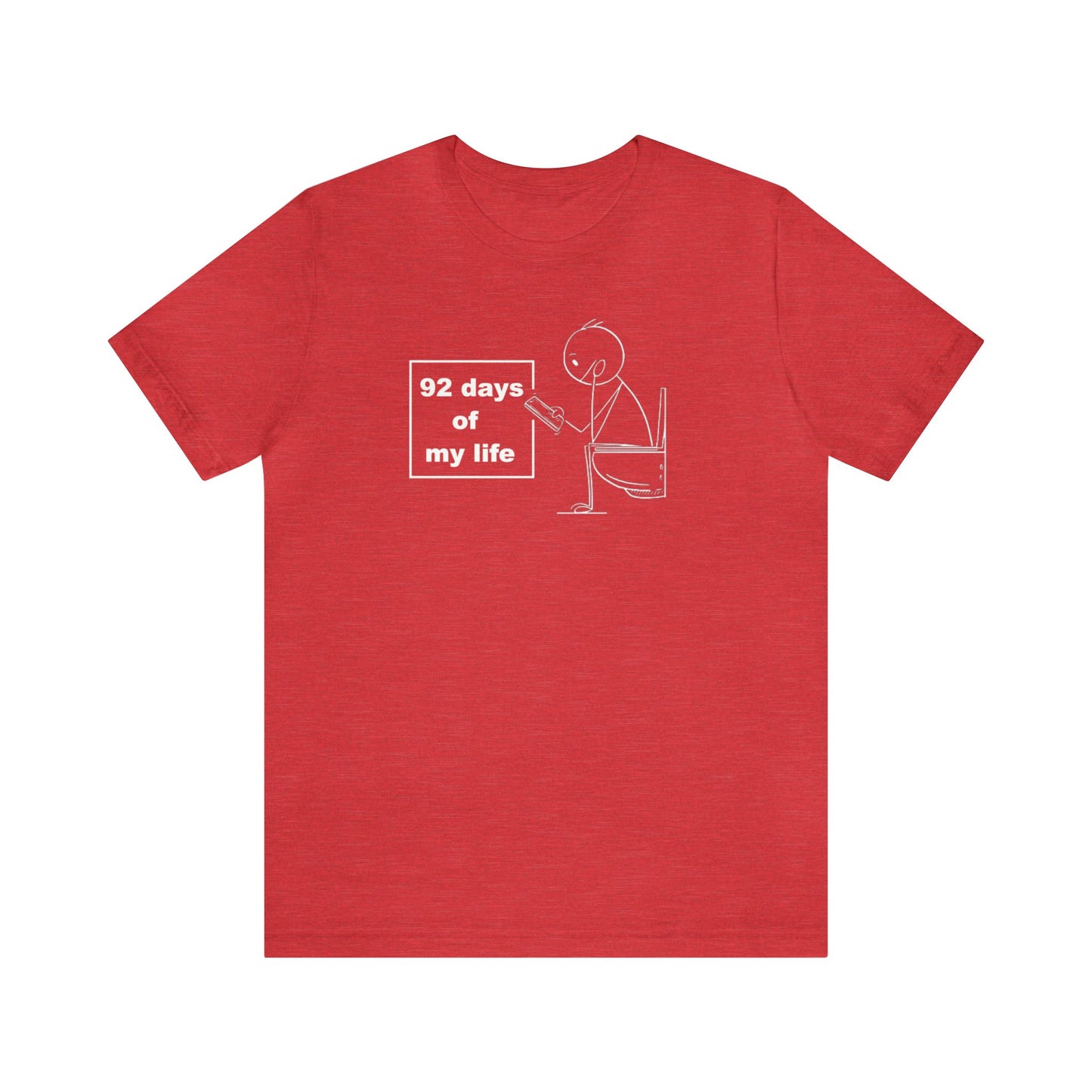 92 days of my Life, Toilet Humor Shirt, Cellphone Shirt, Toilet Shirt, Funny Gift, Funny Tee, Men Shirt, Womens Shirt, Father Gift, Phone T