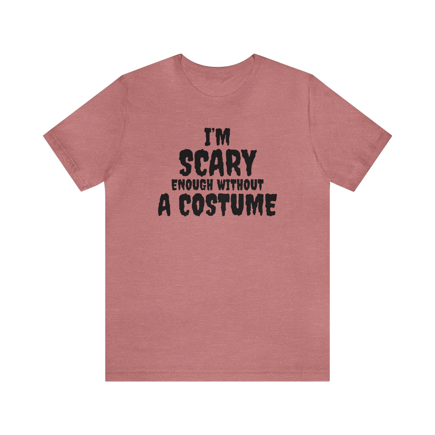 I'm Scary Enough Without A Costume Shirt, Halloween Shirt, Funny Halloween Shirt, Halloween Lover Shirt, Halloween Costume Shirt, Spooky Tee