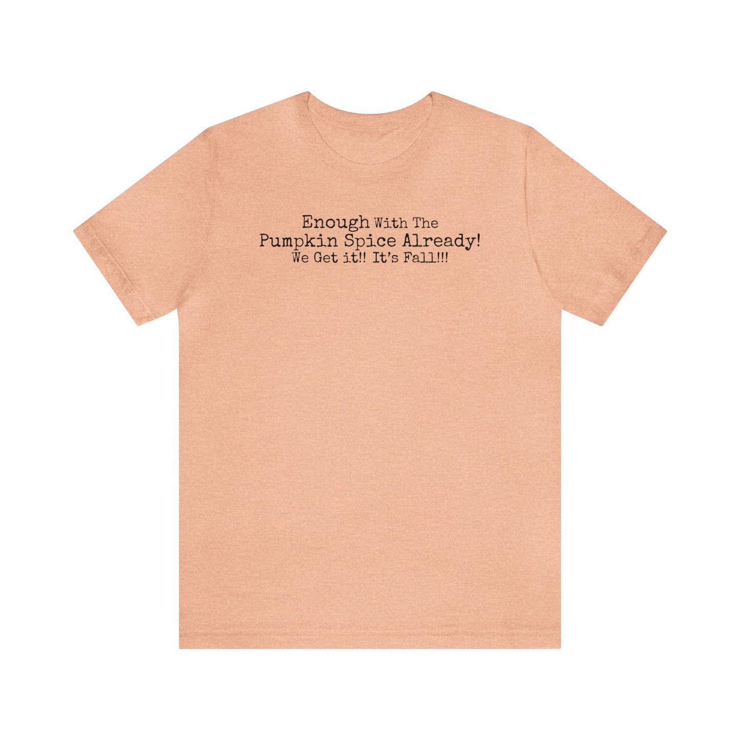 Enough With The Pumpkin Spice Already! We Get It!! It's Fall!!! Shirt, Funny Pumpkin Spice Shirt, Sarcastic Pumpkin Spice Tee, Pumpkin Spice