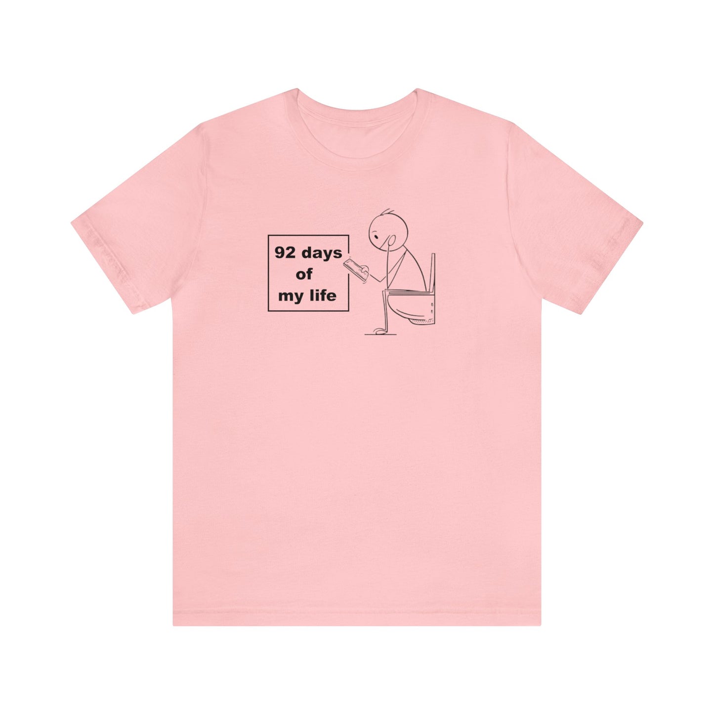 92 days of my Life, Toilet Humor Shirt, Cellphone Shirt, Toilet Shirt, Funny Gift, Funny Tee, Men Shirt, Womens Shirt, Father Gift, Phone T