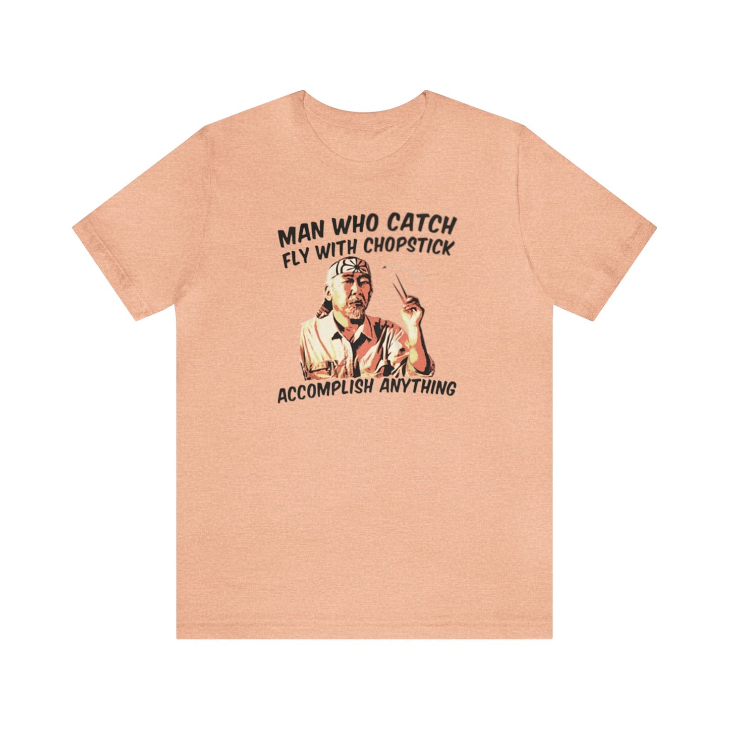 Man Who Catch Fly With Chopstick Accomplish Anything Shirt, Miyagi Shirt, Karate Kid Shirt, Karate Shirt, Miyagi-Do Karate Shirt, Mr. Miyagi