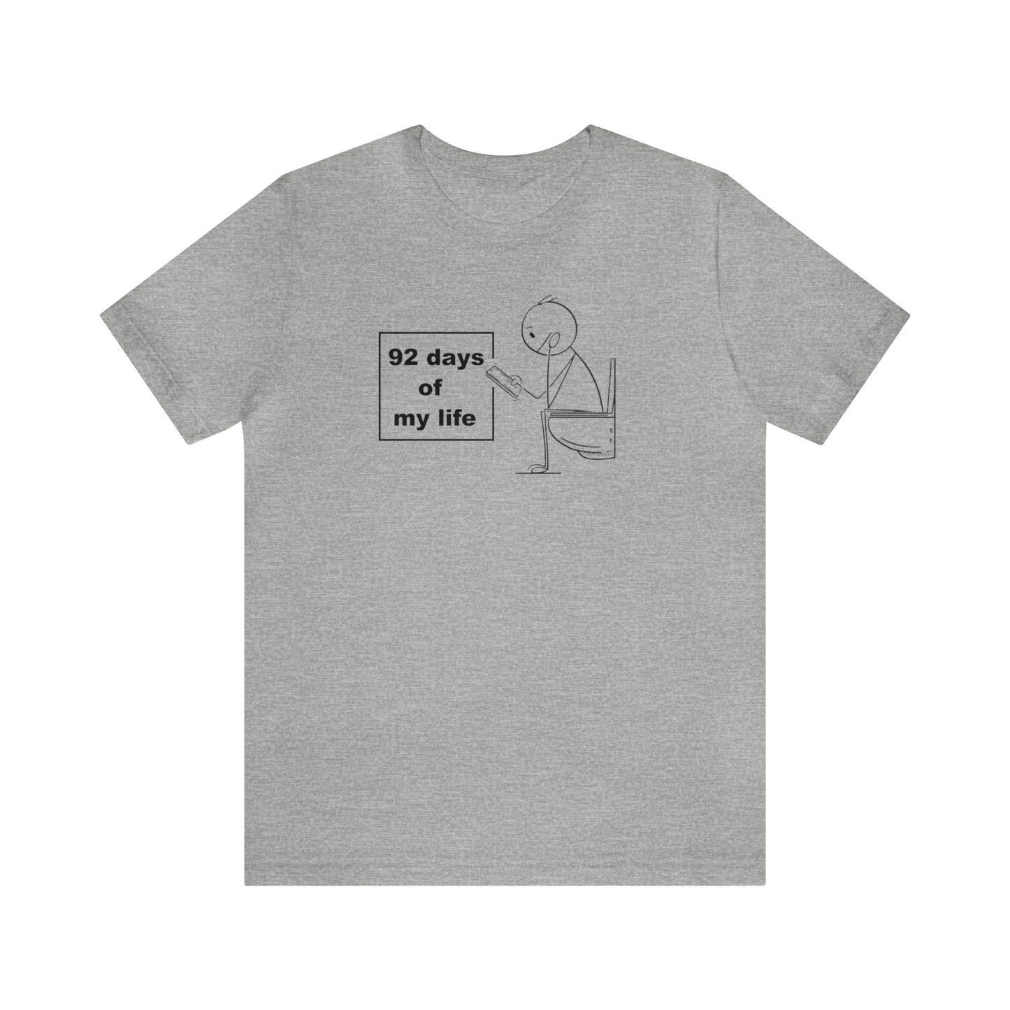 92 days of my Life, Toilet Humor Shirt, Cellphone Shirt, Toilet Shirt, Funny Gift, Funny Tee, Men Shirt, Womens Shirt, Father Gift, Phone T