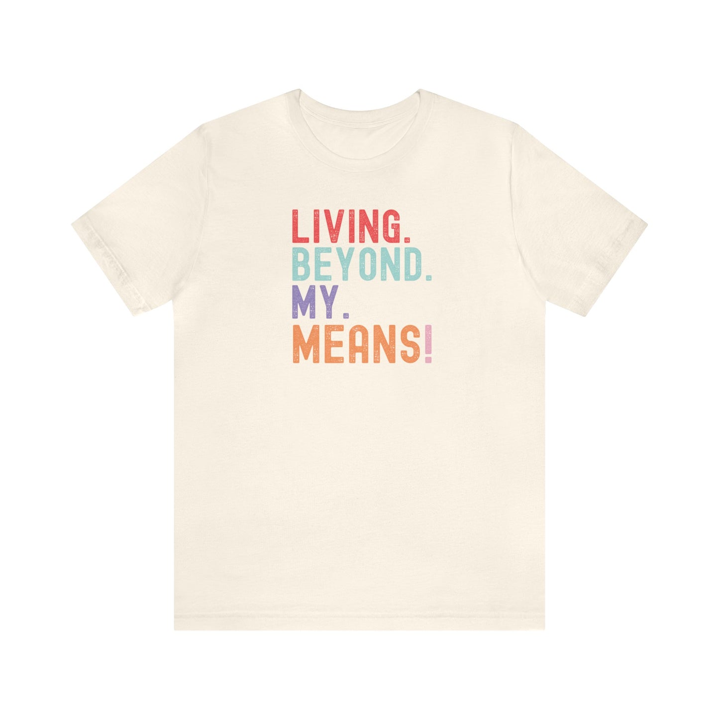 Living Beyond My Means! Funny Shirt, Funny Gift, Spring Break Shirt, Summer Shirt, College Shirt, Single Shirt, Vacation Shirt, Gift for Her