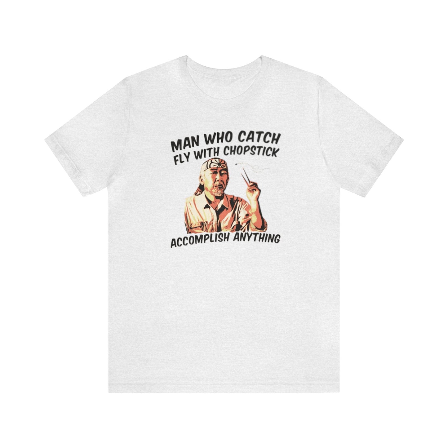 Man Who Catch Fly With Chopstick Accomplish Anything Shirt, Miyagi Shirt, Karate Kid Shirt, Karate Shirt, Miyagi-Do Karate Shirt, Mr. Miyagi