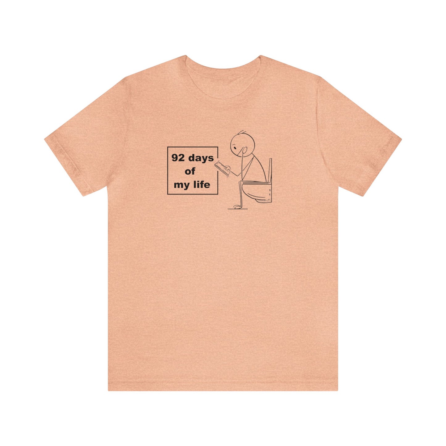 92 days of my Life, Toilet Humor Shirt, Cellphone Shirt, Toilet Shirt, Funny Gift, Funny Tee, Men Shirt, Womens Shirt, Father Gift, Phone T