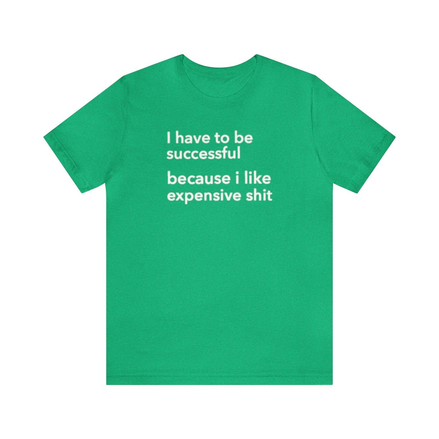 I Have To Be Successful Because I Like Expensive Shit Shirt, Funny Shirt, Money Lover Shirt, Womens Gift, Gift for Her, Girlfriend Gift