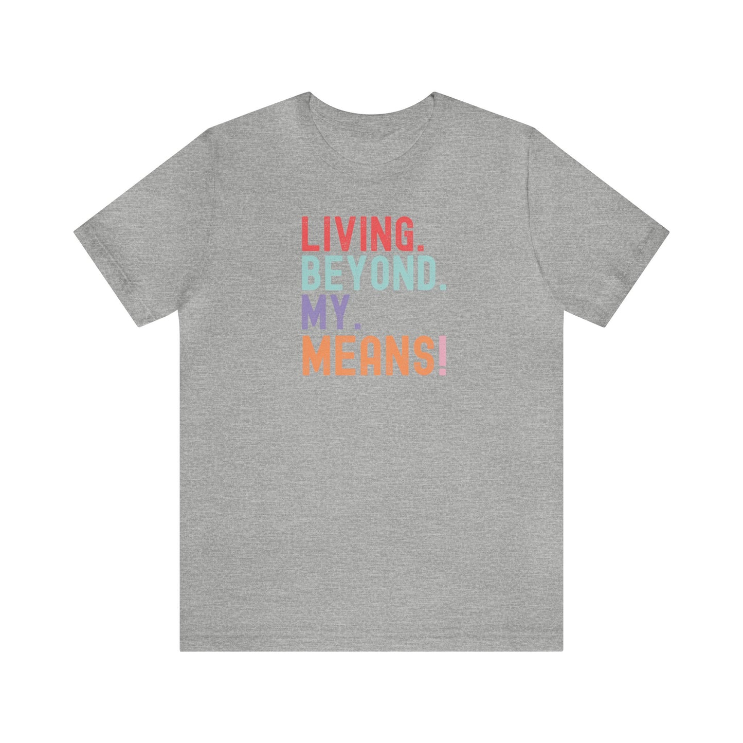 Living Beyond My Means! Funny Shirt, Funny Gift, Spring Break Shirt, Summer Shirt, College Shirt, Single Shirt, Vacation Shirt, Gift for Her