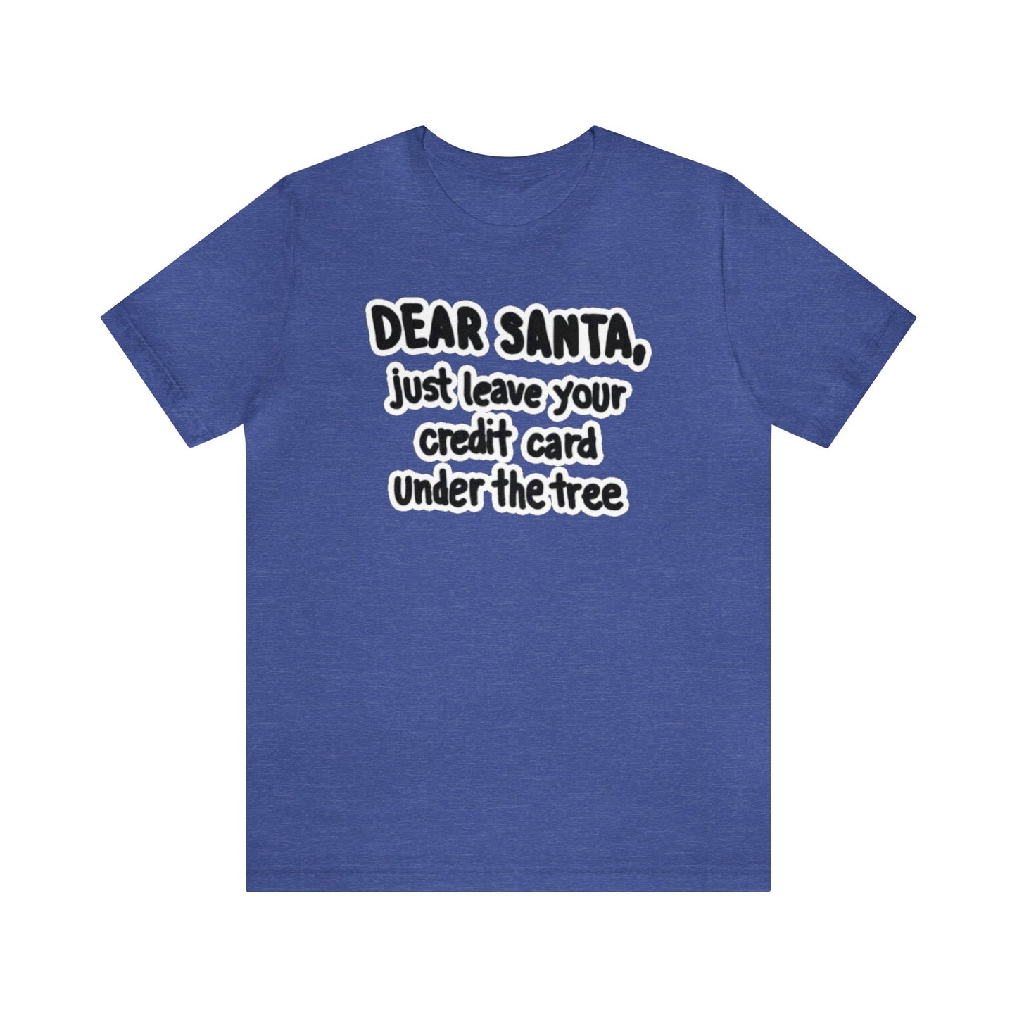 Dear Santa, Just Leave Your Credit Card Under The Tree Shirt, Christmas Shirt, Xmas Shirt, Holiday Shirt, Merry Shirt, Festive Shirt, Xmas T