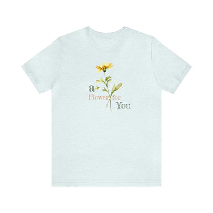 a Flower for You, Wildflower T-Shirt, Flower Shirt, Plant Lover Shirt, Floral Shirt, Wildflower, Womens Gift, Gift for Her, Girlfriend Gift