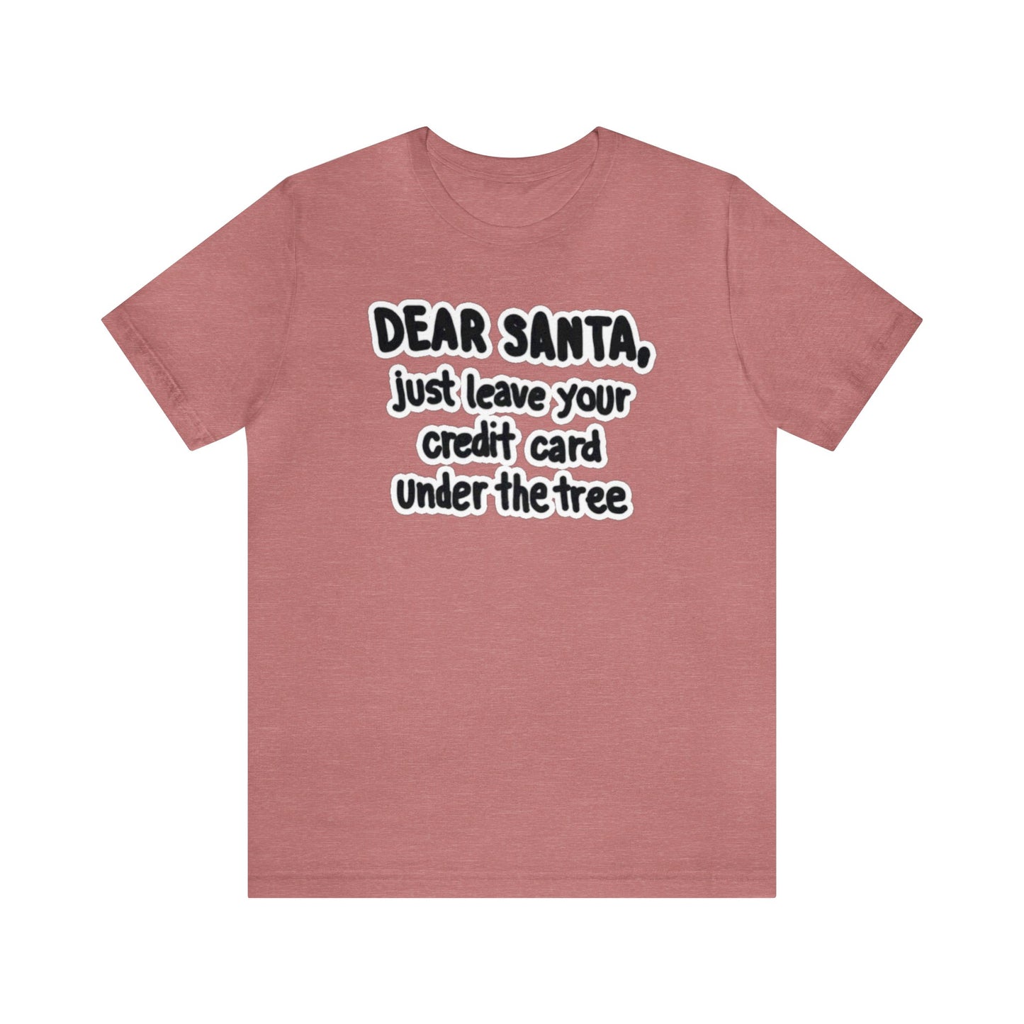 Dear Santa, Just Leave Your Credit Card Under The Tree Shirt, Christmas Shirt, Xmas Shirt, Holiday Shirt, Merry Shirt, Festive Shirt, Xmas T