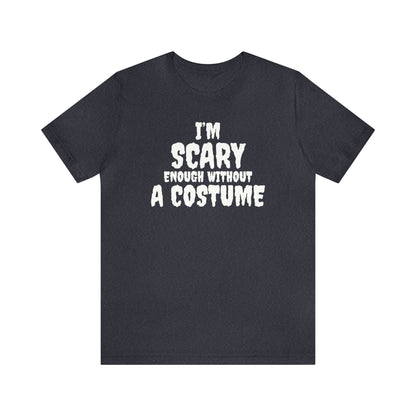 I'm Scary Enough Without A Costume Shirt, Halloween Shirt, Funny Halloween Shirt, Halloween Lover Shirt, Halloween Costume Shirt, Spooky Tee