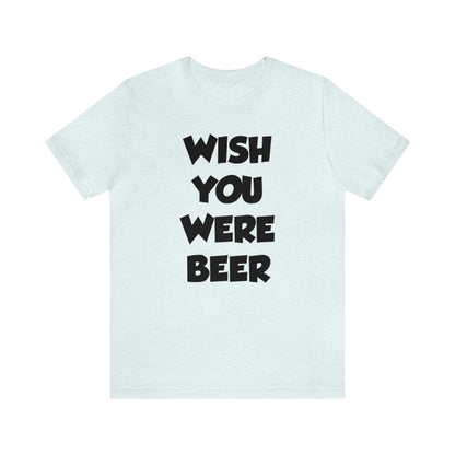 Wish You Were Beer Shirt, Drinking Party Shirt, Drinking Beer Shirt, Drink Beer Shirt, Funny Beer TShirt, Beer Lover Shirt, Beer Babe Shirt