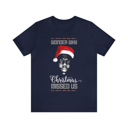 Wonder Why Christmas Missed Us, Biggie Ugly Christmas Sweater, Notorious B.I.G. Holiday Shirt, Ugly, Xmas, Biggie Smalls, Juicy, Christmas T