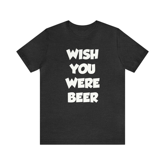 Wish You Were Beer Shirt, Drinking Party Shirt, Drinking Beer Shirt, Drink Beer Shirt, Funny Beer TShirt, Beer Lover Shirt, Beer Babe Shirt