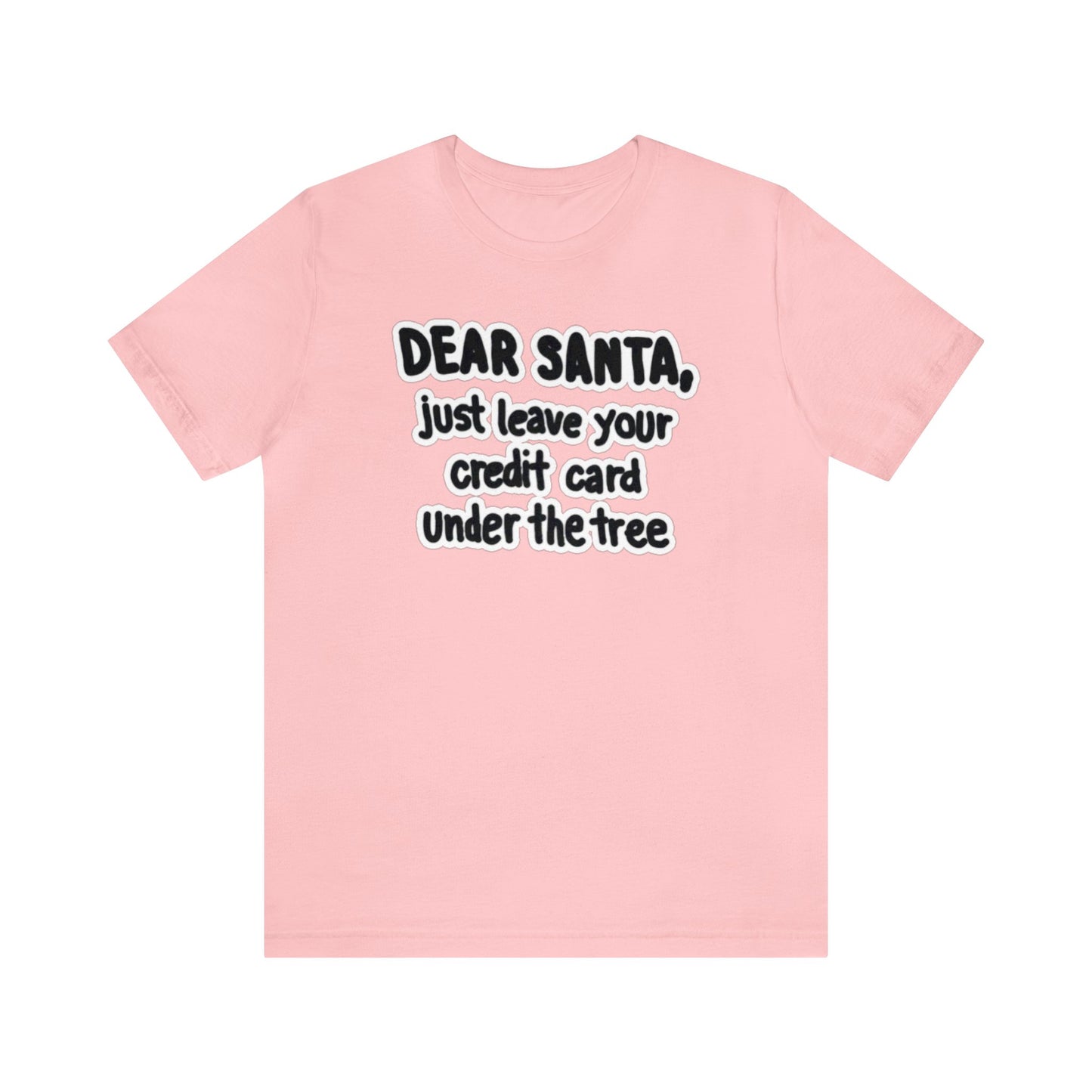 Dear Santa, Just Leave Your Credit Card Under The Tree Shirt, Christmas Shirt, Xmas Shirt, Holiday Shirt, Merry Shirt, Festive Shirt, Xmas T