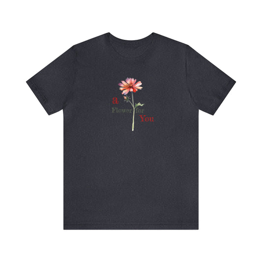 a Flower for You, Wildflower T-Shirt, Flower Shirt, Plant Lover Shirt, Floral Shirt, Wildflower, Womens Gift, Gift for Her, Girlfriend Gift