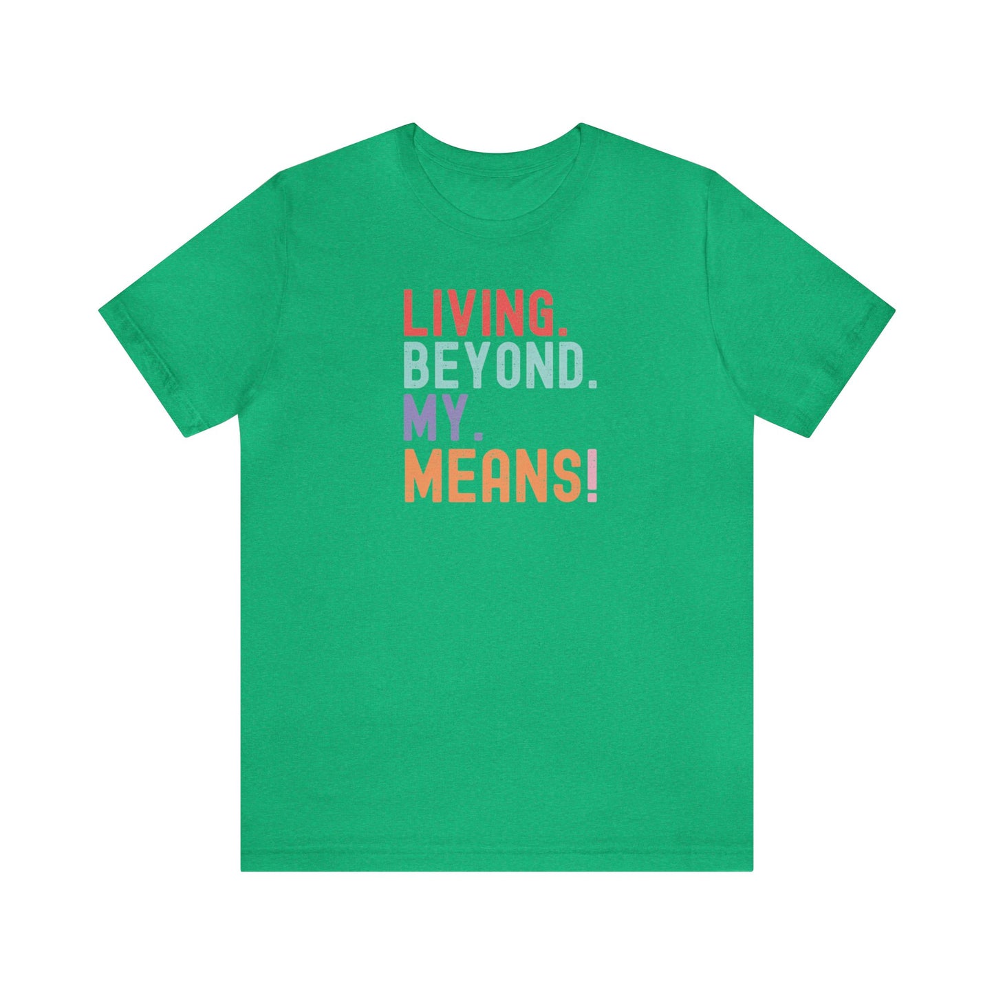 Living Beyond My Means! Funny Shirt, Funny Gift, Spring Break Shirt, Summer Shirt, College Shirt, Single Shirt, Vacation Shirt, Gift for Her