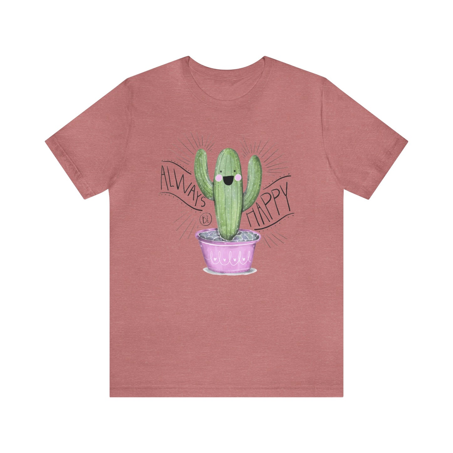 Always Be Happy Shirt, Cactus Print Tee, Womens Garden Shirt, Funny Cactus Tee, Motivational Shirt, Happy Shirt, Cactus Lover, Garden Shirt