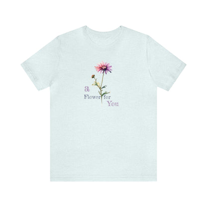 a Flower for You, Wildflower T-Shirt, Flower Shirt, Plant Lover Shirt, Floral Shirt, Wildflower, Womens Gift, Gift for Her, Girlfriend Gift