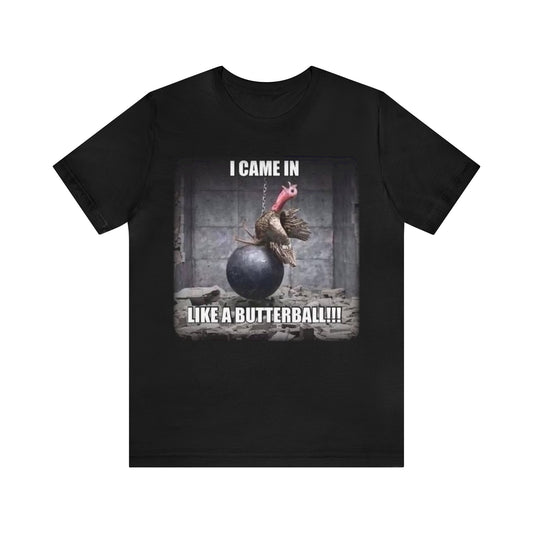 I Came In Like A Butterball Shirt, Funny Thanksgiving Shirt, Turkey Shirt, Thanksgiving Shirt, Thanksgiving Gift, Fall Turkey Shirt, Cyrus T