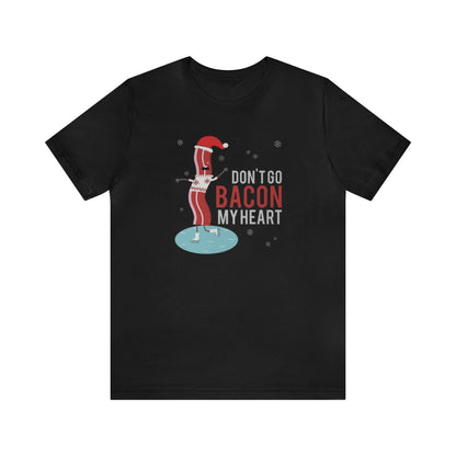 Don't Go Bacon My Heart Shirt, Bacon Shirt, Bacon Christmas Shirt, Bacon Lover, Xmas Shirt, Holiday Shirt, Merry Shirt, Festive Shirt, Merry