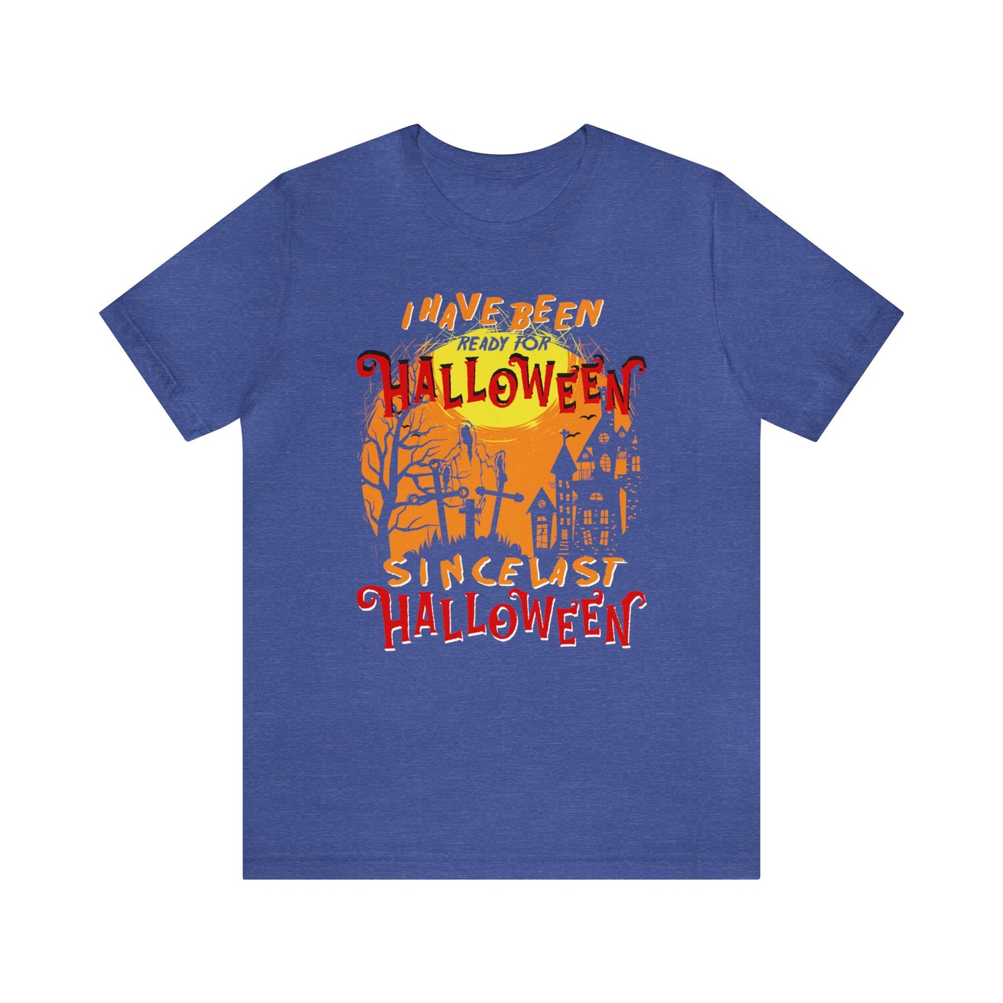 I Have Been Ready For Halloween Since Last Halloween Shirt, Funny Halloween Shirt, Ready for Halloween Shirt, Spooky Shirt, Halloween Lover