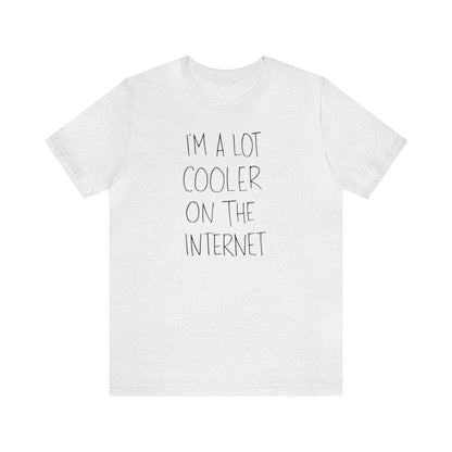 I'm A Lot Cooler On The Internet Shirt, Funny Shirt, Lot Cooler On The Internet Shirt, Funny Internet Saying Shirt, Cool Shirt, Funny Gift