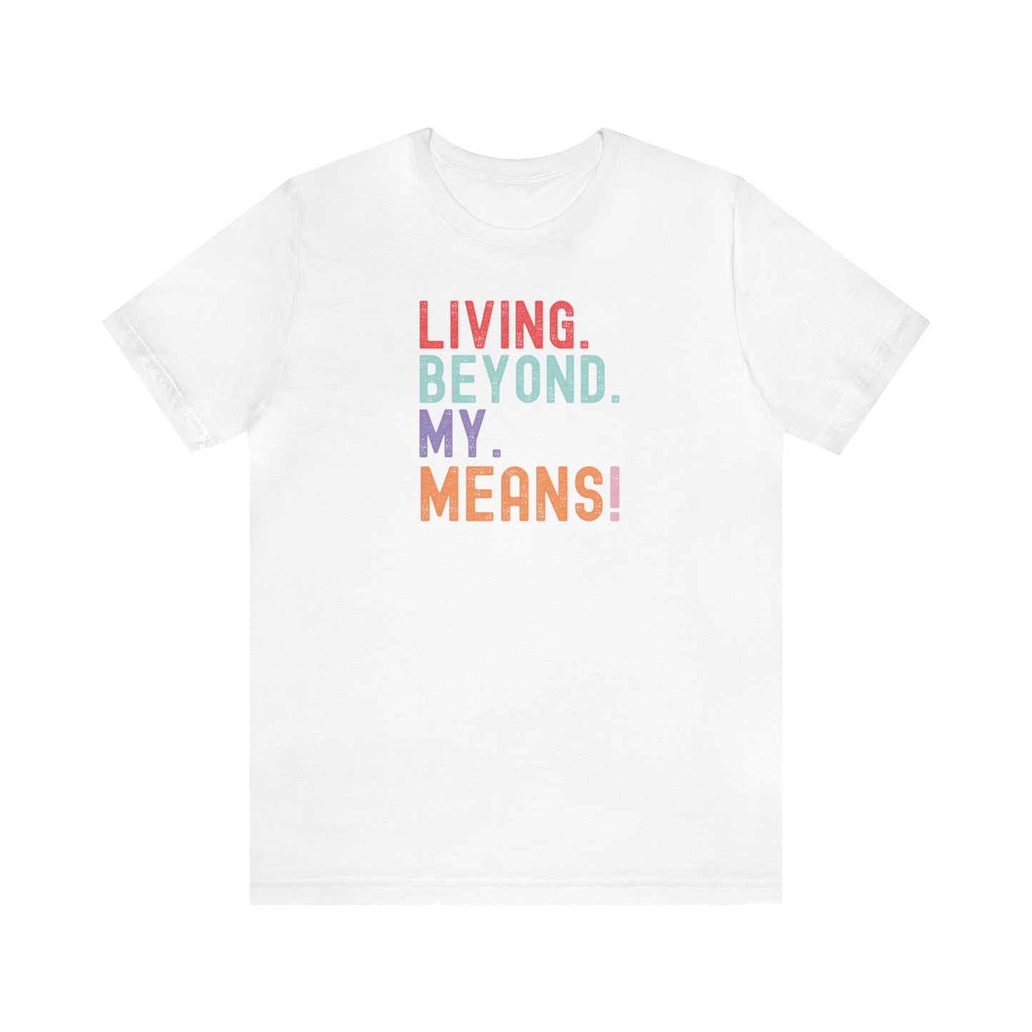 Living Beyond My Means! Funny Shirt, Funny Gift, Spring Break Shirt, Summer Shirt, College Shirt, Single Shirt, Vacation Shirt, Gift for Her