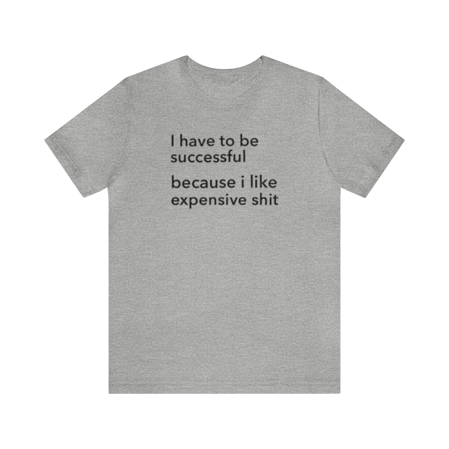 I Have To Be Successful Because I Like Expensive Shit Shirt, Funny Shirt, Money Lover Shirt, Womens Gift, Gift for Her, Girlfriend Gift