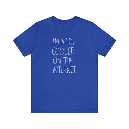 I'm A Lot Cooler On The Internet Shirt, Funny Shirt, Lot Cooler On The Internet Shirt, Funny Internet Saying Shirt, Cool Shirt, Funny Gift