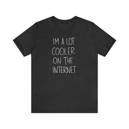 I'm A Lot Cooler On The Internet Shirt, Funny Shirt, Lot Cooler On The Internet Shirt, Funny Internet Saying Shirt, Cool Shirt, Funny Gift