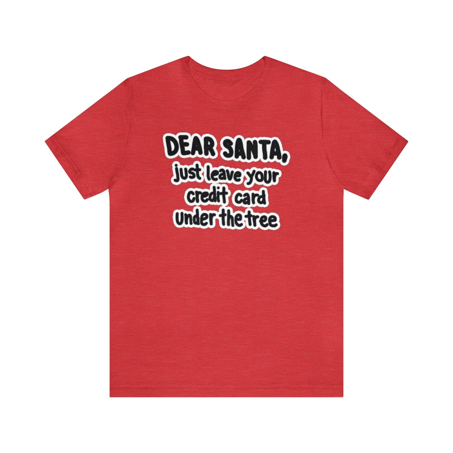 Dear Santa, Just Leave Your Credit Card Under The Tree Shirt, Christmas Shirt, Xmas Shirt, Holiday Shirt, Merry Shirt, Festive Shirt, Xmas T