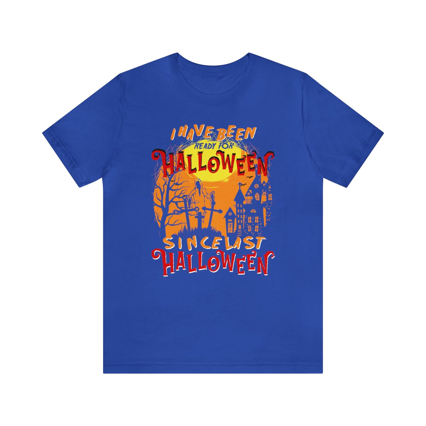 I Have Been Ready For Halloween Since Last Halloween Shirt, Funny Halloween Shirt, Ready for Halloween Shirt, Spooky Shirt, Halloween Lover