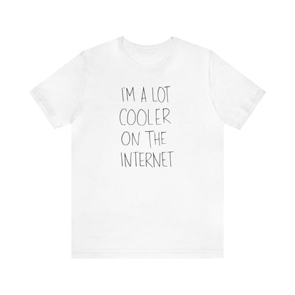 I'm A Lot Cooler On The Internet Shirt, Funny Shirt, Lot Cooler On The Internet Shirt, Funny Internet Saying Shirt, Cool Shirt, Funny Gift