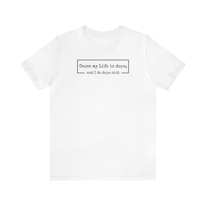 Cause my Life is dope, and I do dope shit, Kanye Shirt, Life is Dope, Funny Gift, Funny Tee, Mens Shirt, Womens Shirt, Dope Shit, West Shirt