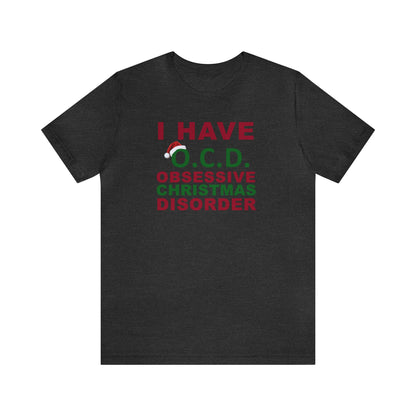 I Have O.C.D. Obsessive Christmas Disorder Shirt, Christmas Shirt, Xmas Shirt, Holiday Shirt, Merry Shirt, Festive Shirt, Merry Christmas T