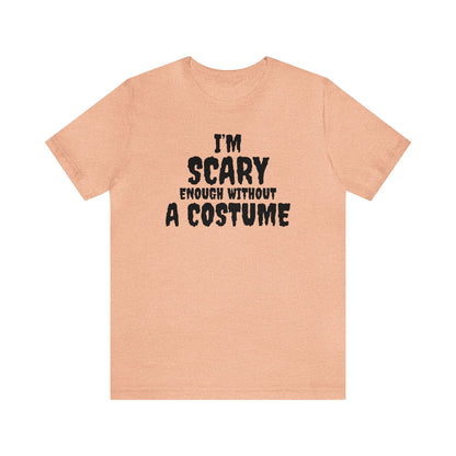 I'm Scary Enough Without A Costume Shirt, Halloween Shirt, Funny Halloween Shirt, Halloween Lover Shirt, Halloween Costume Shirt, Spooky Tee