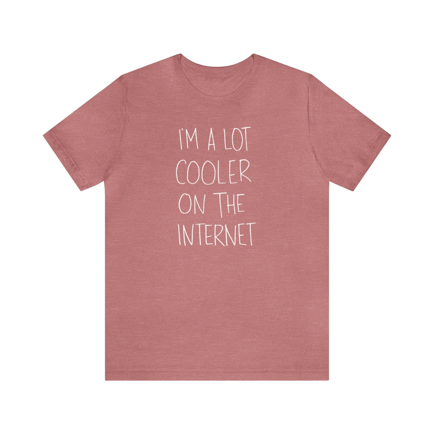 I'm A Lot Cooler On The Internet Shirt, Funny Shirt, Lot Cooler On The Internet Shirt, Funny Internet Saying Shirt, Cool Shirt, Funny Gift