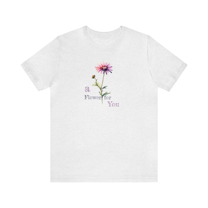 a Flower for You, Wildflower T-Shirt, Flower Shirt, Plant Lover Shirt, Floral Shirt, Wildflower, Womens Gift, Gift for Her, Girlfriend Gift