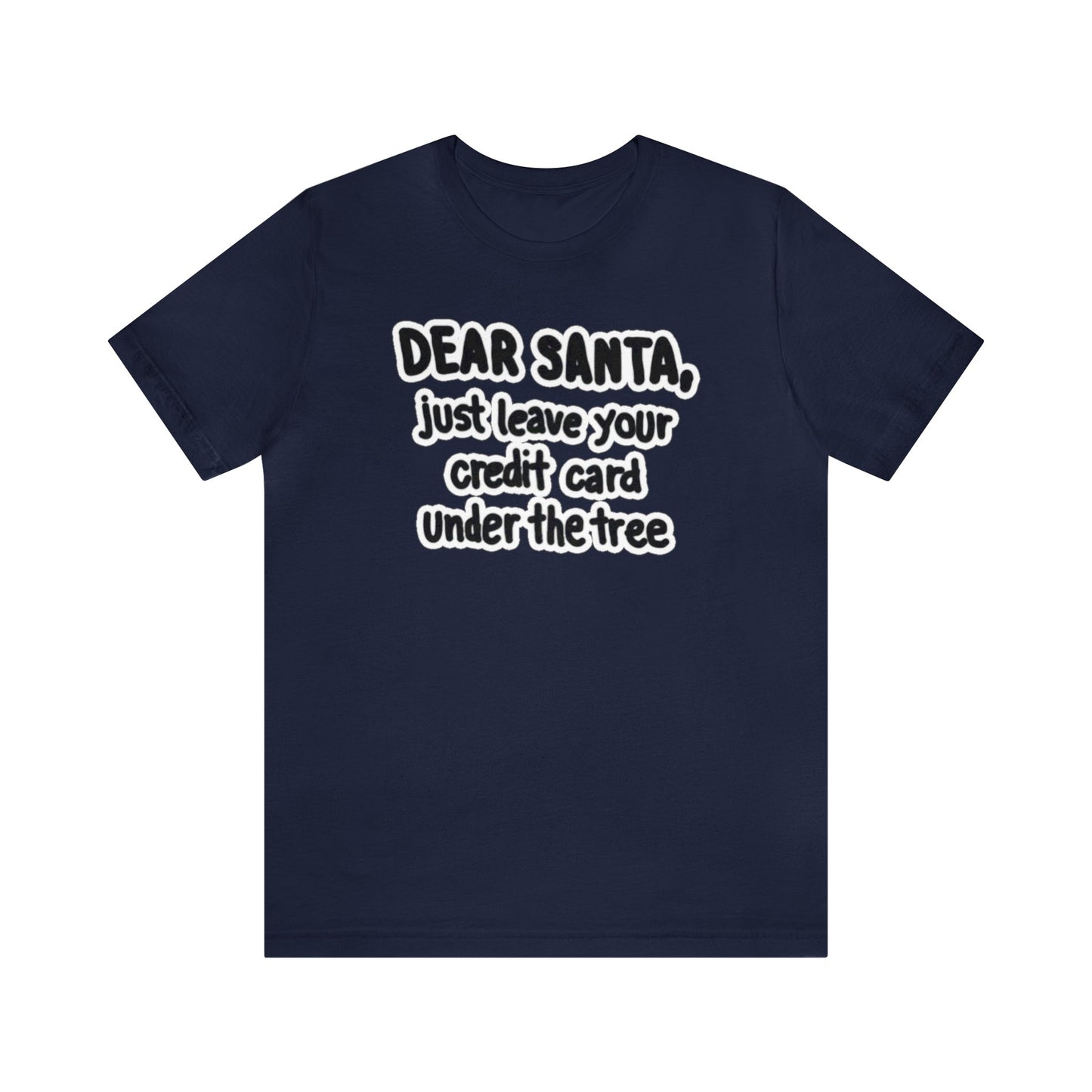 Dear Santa, Just Leave Your Credit Card Under The Tree Shirt, Christmas Shirt, Xmas Shirt, Holiday Shirt, Merry Shirt, Festive Shirt, Xmas T